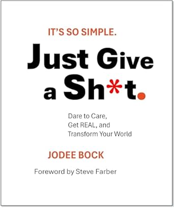 Transform Your Life with This Must-Read: Just Give a Sh*t: Dare to Care, Get REAL, and Transform Your World