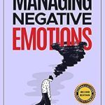 Essential Guide for Emotional Mastery: A Review of ‘Managing Negative Emotions: How to Deal with Anger, Anxiety, and Irritation Anywhere and Anytime’