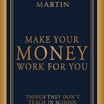 Essential Insights: Make Your Money Work For You: Things They Don’t Teach In School – A Must-Read for Financial Freedom