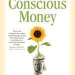 Transform Your Financial Future: A Comprehensive Review of ‘Conscious Money: Living, Creating, and Investing with Your Values for a Sustainable New Prosperity’