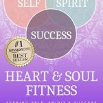 Transform Your Life with This Powerful Guide: Heart and Soul Fitness: For Seekers of Self, Spirit, & Success