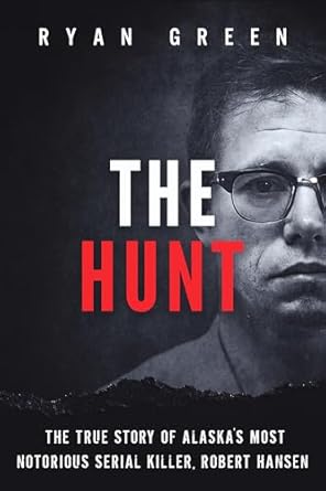 Unveiling the Chilling Truth: A Gripping Review of ‘The Hunt: The True Story of Alaska’s Most Notorious Serial Killer, Robert Hansen (True Crime)’