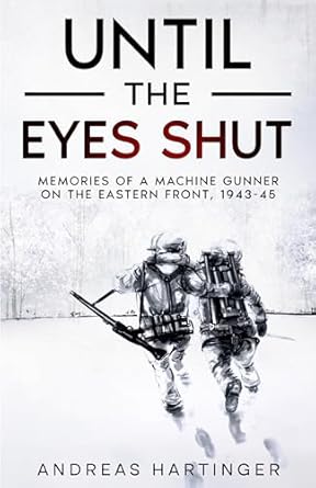 An Unforgettable Journey: Until the Eyes Shut – Memories of a Machine Gunner on the Eastern Front, 1943-45