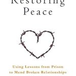 Transformative Insights: A Review of *Restoring Peace: Using Lessons from Prison to Mend Broken Relationships* Transformative Insights: A Review of *Restoring Peace: Using Lessons from Prison to Mend Broken Relationships*