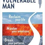 Transform Your Life: A Compelling Review of The Vulnerable Man: Break Your Patterns, Master Your Emotions, Reclaim Your Life