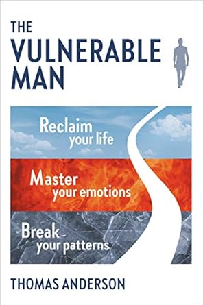 Transform Your Life: A Compelling Review of The Vulnerable Man: Break Your Patterns, Master Your Emotions, Reclaim Your Life