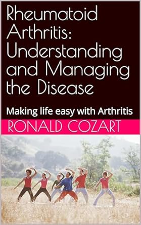 Unlocking Relief: A Comprehensive Review of ‘Rheumatoid Arthritis: Understanding and Managing the Disease – Making Life Easy with Arthritis’