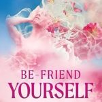 Unlock Your Inner Peace: A Transformative Review of ‘BE-Friend Yourself: Finding Freedom with Food and Peace with Your Body’