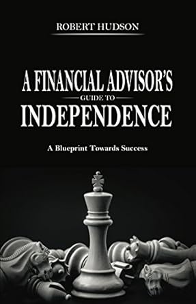 Unlock Your Financial Freedom: A Comprehensive Review of A Financial Advisor’s Guide to Independence: A Blueprint Towards Success