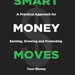 Unlock Your Financial Potential: A Comprehensive Review of Smart Money Moves: A Practical Approach For Earning, Growing & Protecting Your Money Unlock Your Financial Potential: A Comprehensive Review of Smart Money Moves: A Practical Approach For Earning, Growing & Protecting Your Money