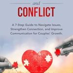 Transform Your Love Life: A Comprehensive Review of ‘Relationships and Conflict: A 7-Step Guide to Navigate Issues, Strengthen Connection, and Improve Communication for Couples’ Growth’