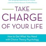 Discover Life Transformation: A Comprehensive Review of ‘Take Charge of Your Life: How to Get What You Need with Choice-Theory Psychology’ Discover Life Transformation: A Comprehensive Review of ‘Take Charge of Your Life: How to Get What You Need with Choice-Theory Psychology’