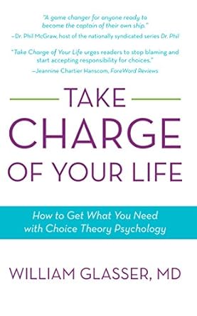 Discover Life Transformation: A Comprehensive Review of ‘Take Charge of Your Life: How to Get What You Need with Choice-Theory Psychology’