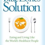 Discover the Secrets to Longevity: A Comprehensive Review of The Blue Zones Solution: Eating and Living Like the World’s Healthiest People (Blue Zones, The)