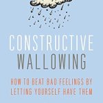 Unlock Emotional Freedom: A Review of Constructive Wallowing: How to Beat Bad Feelings by Letting Yourself Have Them Unlock Emotional Freedom: A Review of Constructive Wallowing: How to Beat Bad Feelings by Letting Yourself Have Them