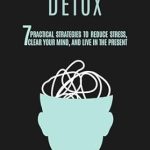 Transform Your Mindset: A Comprehensive Review of ‘Overthinking Detox: 7 Practical Strategies to Reduce Stress, Clear Your Mind, and Live in the Present’