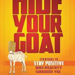 Transform Your Mindset: A Comprehensive Review of ‘Hide Your Goat: Strategies to Stay Positive When Negativity Surrounds You’ Transform Your Mindset: A Comprehensive Review of ‘Hide Your Goat: Strategies to Stay Positive When Negativity Surrounds You’
