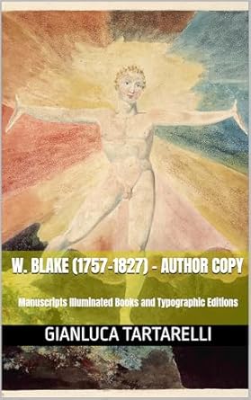 An Essential Exploration of W. Blake’s Genius: W. Blake (1757–1827) – Author Copy: Manuscripts, Illuminated Books and Typographic Editions (Gianluca Tartarelli Books ink.)