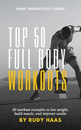 Unlock Your Fitness Potential: A Comprehensive Review of Top 50 Full Body Workouts – 50 Workout Examples to Lose Weight, Build Muscle, and Improve Cardio
