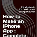 Unlock Your App Development Potential: A Comprehensive Review of ‘How to Make an iPhone App: Complete Guide: Introduction to iOS Development and App Creation’ Unlock Your App Development Potential: A Comprehensive Review of ‘How to Make an iPhone App: Complete Guide: Introduction to iOS Development and App Creation’