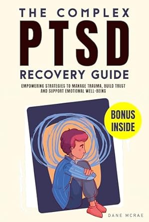 Transform Your Healing Journey: A Comprehensive Review of The Complex PTSD Recovery Guide: Empowering Strategies to Manage Trauma, Build Trust and Support Emotional Well-being