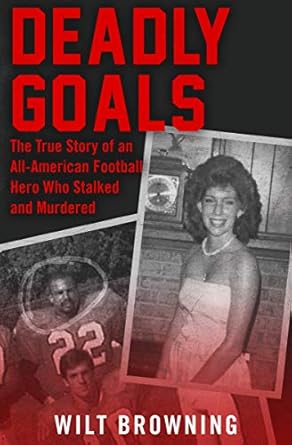 Unveiling the Dark Side of Fame: A Gripping Review of ‘Deadly Goals: The True Story of an All-American Football Hero Who Stalked and Murdered’