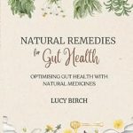 Unlock the Secrets to a Healthy Gut: A Comprehensive Review of ‘Natural Remedies For Gut Health: Optimising Gut Health with Natural Medicines’