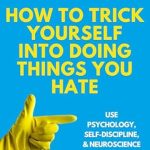 Discover the Secrets to Overcoming Procrastination: A Review of ‘How to Trick Yourself Into Doing Things You Hate: Use Psychology, Self-Discipline, and Neuroscience to Suffer Less (Live a Disciplined Life Book 18)’