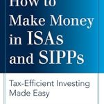 Unlock Your Financial Future: A Comprehensive Review of How to Make Money in ISAs and SIPPs: Tax-Efficient Investing Made Easy