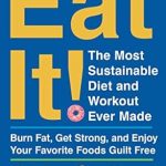 Discover the Secrets to Guilt-Free Indulgence: A Review of ‘Eat It!: The Most Sustainable Diet and Workout Ever Made – Burn Fat, Get Strong, and Enjoy Your Favorite Foods Guilt Free’