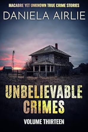 Discover the Chilling Secrets of Unbelievable Crimes Volume Thirteen: Macabre Yet Unknown True Crime Stories from Amazon