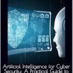 Essential Read: Artificial Intelligence for Cyber Security: A Practical Guide to Data Breach Prevention Essential Read: Artificial Intelligence for Cyber Security: A Practical Guide to Data Breach Prevention