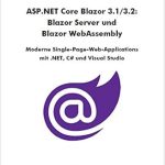 Discover the Power of Modern Web Development: A Comprehensive Review of ASP.NET Core Blazor 3.1/3.2: Blazor Server und Blazor WebAssembly: Moderne Single-Page-Web-Applications mit .NET, C# und Visual Studio (German Edition)