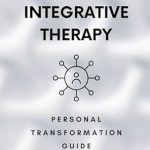 Unlock Personal Growth with Our In-Depth Review of Integrative Therapy: Personal Transformation Guide (Psychology and Psychotherapy: Theories and Practices Book 14)