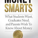 Unlock Financial Success: A Comprehensive Review of MONEY SMARTS: What Students Want, Graduates Need, and Parents Wish To Know About Money Unlock Financial Success: A Comprehensive Review of MONEY SMARTS: What Students Want, Graduates Need, and Parents Wish To Know About Money