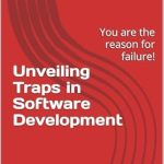 Discover the Hidden Pitfalls: A Review of ‘Unveiling Traps in Software Development: You are the Reason for Failure!’ Discover the Hidden Pitfalls: A Review of ‘Unveiling Traps in Software Development: You are the Reason for Failure!’