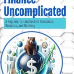 Unlock Financial Success: A Comprehensive Review of Finance Uncomplicated: A Beginner’s Handbook to Economics, Business, and Banking