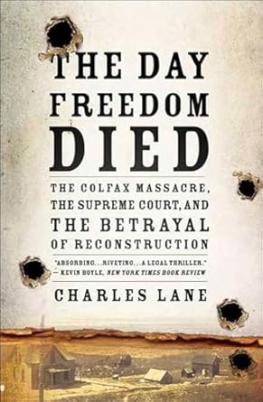 An Eye-Opening Exploration of Racial Violence: The Day Freedom Died: The Colfax Massacre, the Supreme Court, and the Betrayal of Reconstruction