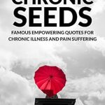 Transform Your Perspective with This Must-Read: Chronic Seeds: Famous Empowering Quotes for Chronic Illness and Pain