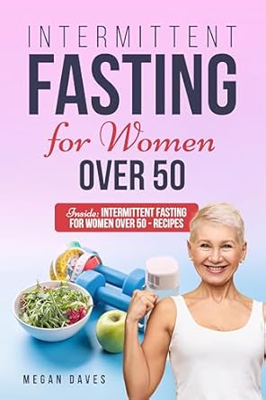 Transform Your Health: A Comprehensive Review of ‘INTERMITTENT FASTING FOR WOMEN OVER 50: Unlock Your Ageless Vitality – 30-Day Intermittent Fasting to Rejuvenate Your Metabolism, Shed Pounds, and Ignite Energy’