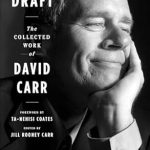 An Unforgettable Journey Through Media and Life: Final Draft: The Collected Work of David Carr An Unforgettable Journey Through Media and Life: Final Draft: The Collected Work of David Carr