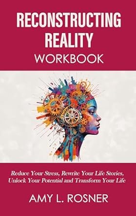 Transform Your Life Today: A Comprehensive Review of ‘Reconstructing Reality Workbook: Reduce Your Stress, Rewrite Your Life Stories, Unlock Your Potential and Transform Your Life – Kindle Interactive Edition’