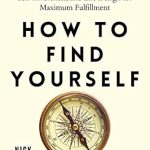 Unlock Your True Potential: A Comprehensive Review of ‘How to Find Yourself: Self-Discovery, Self-Awareness, and Life Design for Maximum Fulfillment’