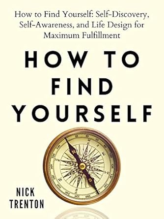 Unlock Your True Potential: A Comprehensive Review of ‘How to Find Yourself: Self-Discovery, Self-Awareness, and Life Design for Maximum Fulfillment’