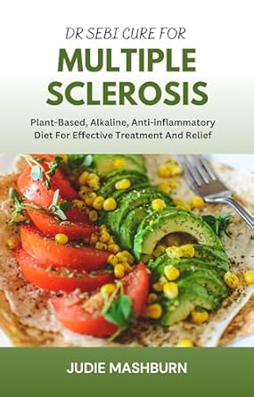 Transform Your Health: A Comprehensive Review of DR SEBI CURE FOR MULTIPLE SCLEROSIS: Plant-Based, Alkaline, Anti-inflammatory Diet For Effective Treatment And Relief (Dr Sebi Alkaline Diet Guide)