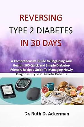 Transform Your Health: A Comprehensive Review of ‘REVERSING TYPE 2 DIABETES IN 30 DAYS: A Comprehensive Guide to Regaining Your Health – 100 Quick and Simple Diabetes-Friendly Recipes for Managing Newly Diagnosed Type 2 Diabetic Patients’