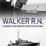 Discover the Secrets of Naval Bravery: A Review of Walker, R.N.: The Greatest U-Boat Hunter of the Battle of the Atlantic (Submarine Warfare in World War Two)