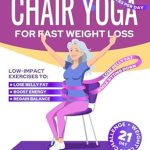 Unlock Your Fitness Potential: A Comprehensive Review of ‘Chair Yoga for Fast Weight Loss: Your Transformative 21-Day Challenge to Lose Belly Fat While Sitting Down, with 10-Minute Illustrated Workouts’