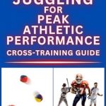 Unlock Your Athletic Potential: A Comprehensive Review of ‘Juggling for Peak Athletic Performance: Cross-Training Guide’