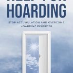 Transform Your Life with This Must-Read Guide: Help for Hoarding: Stop Accumulation and Overcome Hoarding Disorder Transform Your Life with This Must-Read Guide: Help for Hoarding: Stop Accumulation and Overcome Hoarding Disorder
